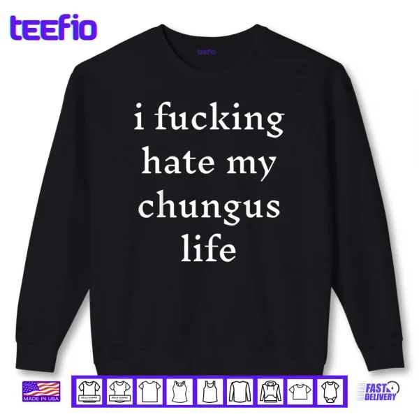 Sweatshirt I Fucking Hate My Chungus Life Shirt