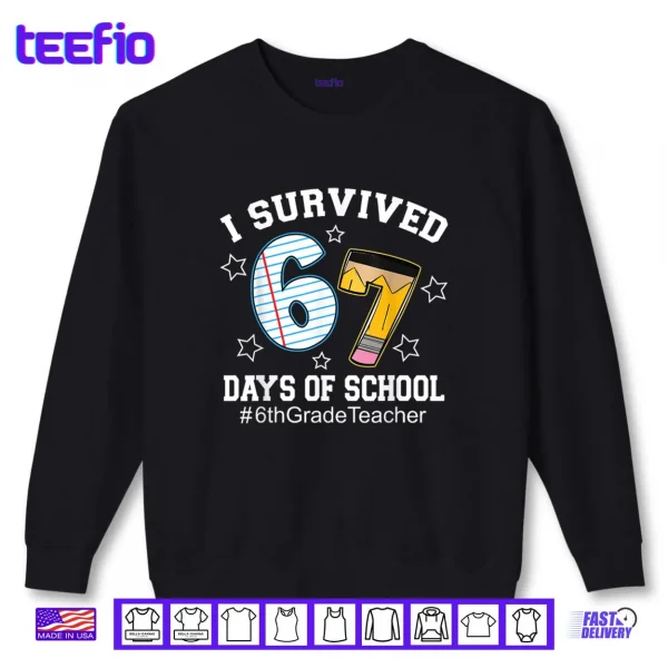 I Survived 67 Days of School 6th Grade Teacher Shirt 1 Sweatshirt I Survived 67 Days of School 6th Grade Teacher Shirt