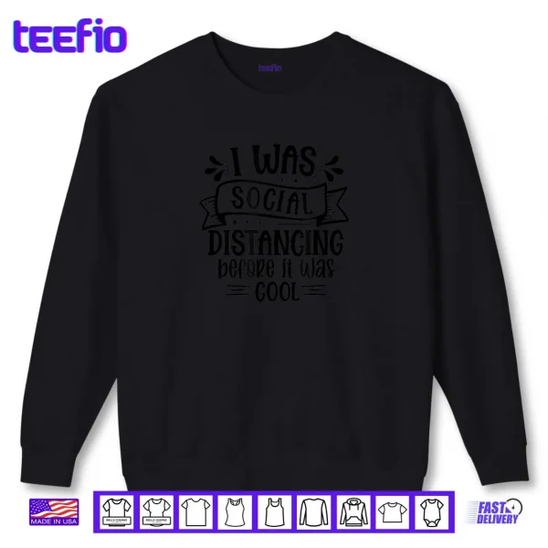 Sweatshirt I was Social distancing Before it was Cool Shirt