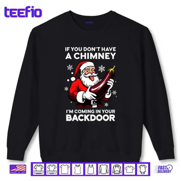Sweatshirt If You Dont Have A Chimney Im Coming In Your Backdoor Shirt