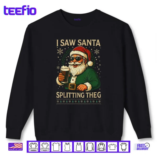 Santa I Saw Santa Split The G Drinking Ugly Christmas Shirt 1 Sweatshirt Santa I Saw Santa Split The G Drinking Ugly Christmas Shirt
