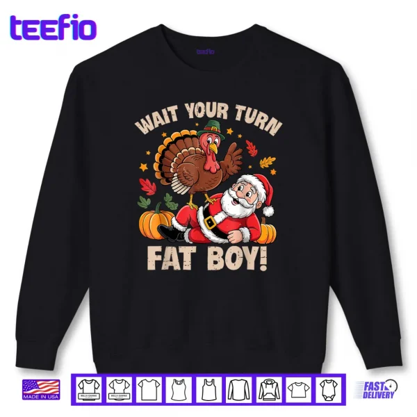 Wait Your Turn Fat Boy Turkey and Santa Thanksgiving Humor Shirt 1 Sweatshirt Wait Your Turn Fat Boy Turkey and Santa Thanksgiving Humor Shirt