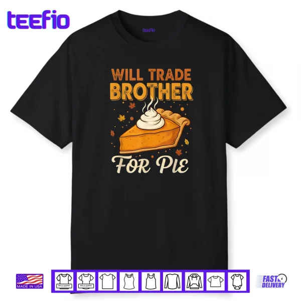 Will Trade Brother for Pie Thanksgiving Family Joke Saying Shirt