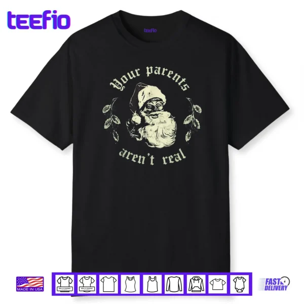 Your Parents aren’t Real Funny Santa Christmas Shirt