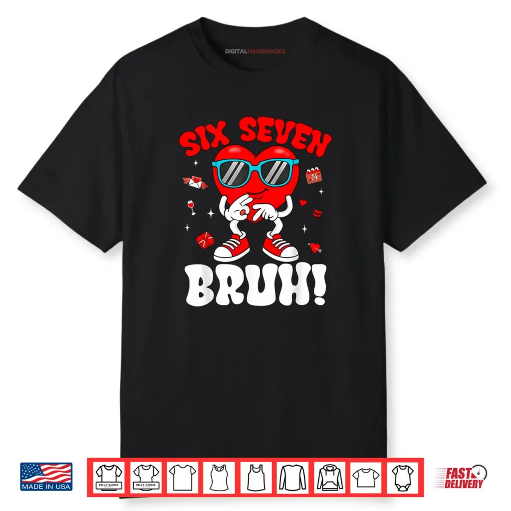 6 7 Meme 67 Six Seven Bruh Valentine Heart Shirt 1 6 7 Meme 67 Six Seven Bruh Valentine Heart Shirt