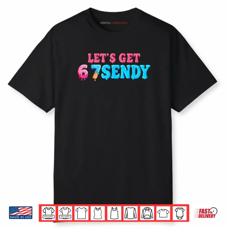 67 Six Seven Sendy 6 7endy Let’s get Sendy 67 Meme Funny 6 7 Shirt