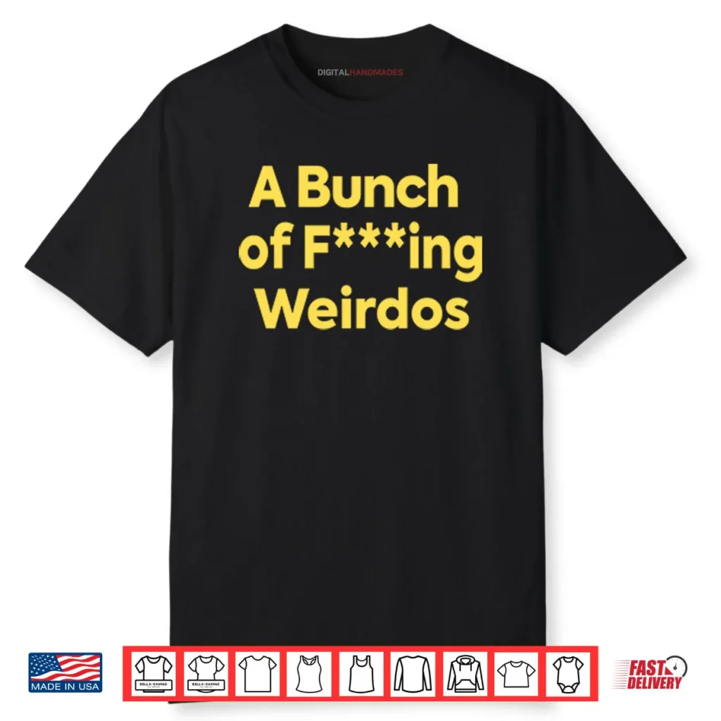 A Bunch Of Fucking Weirdos Shirt 1 A Bunch Of Fucking Weirdos Shirt