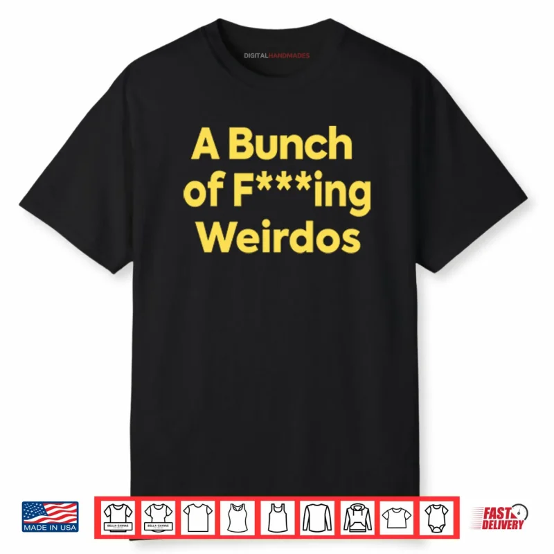 A Bunch Of Fucking Weirdos Shirt