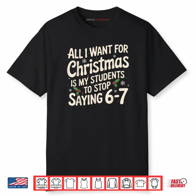 All I Want For Christmas Is My Students To Stop Saying 6 7 Shirt