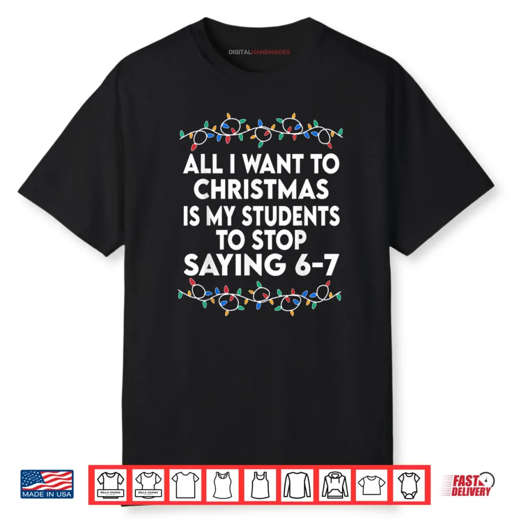 All I Want to Christmas 6 7 67 Six Seven Funny Teacher Xmas Shirt 1 All I Want to Christmas 6 7 67 Six Seven Funny Teacher Xmas Shirt