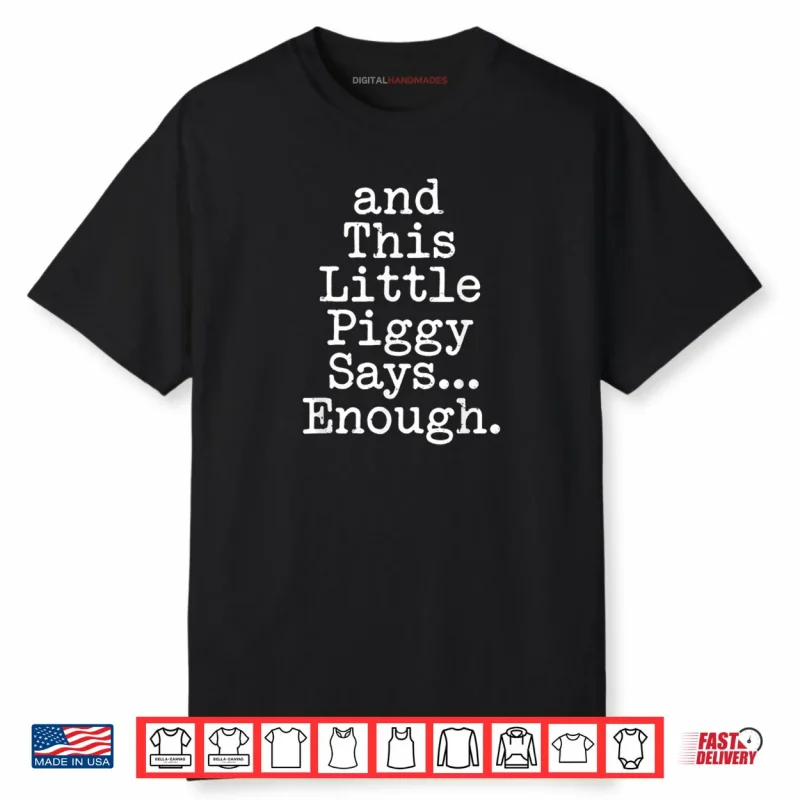 And This Little Piggy Says Enough Funny Humor Shirt