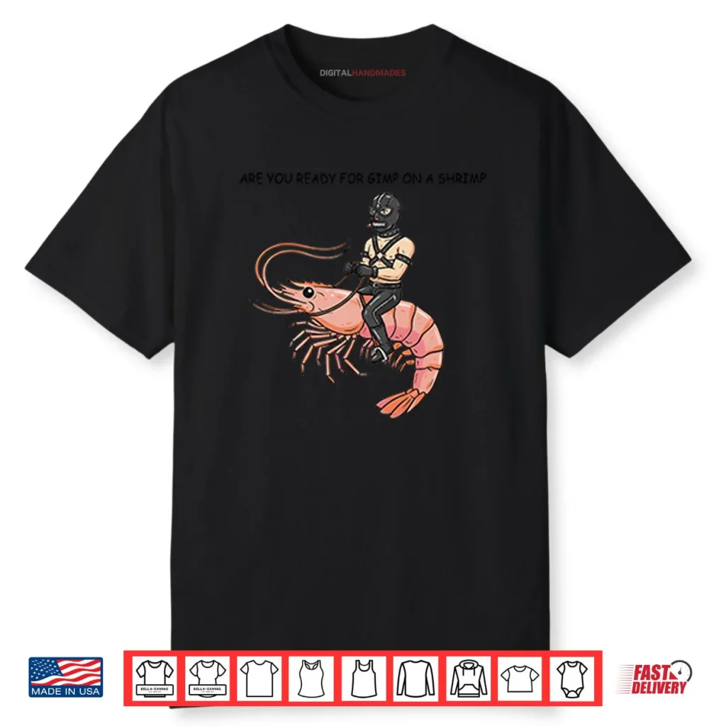 Are You Ready For Gimp On A Shrimp Shirt 1 Are You Ready For Gimp On A Shrimp Shirt