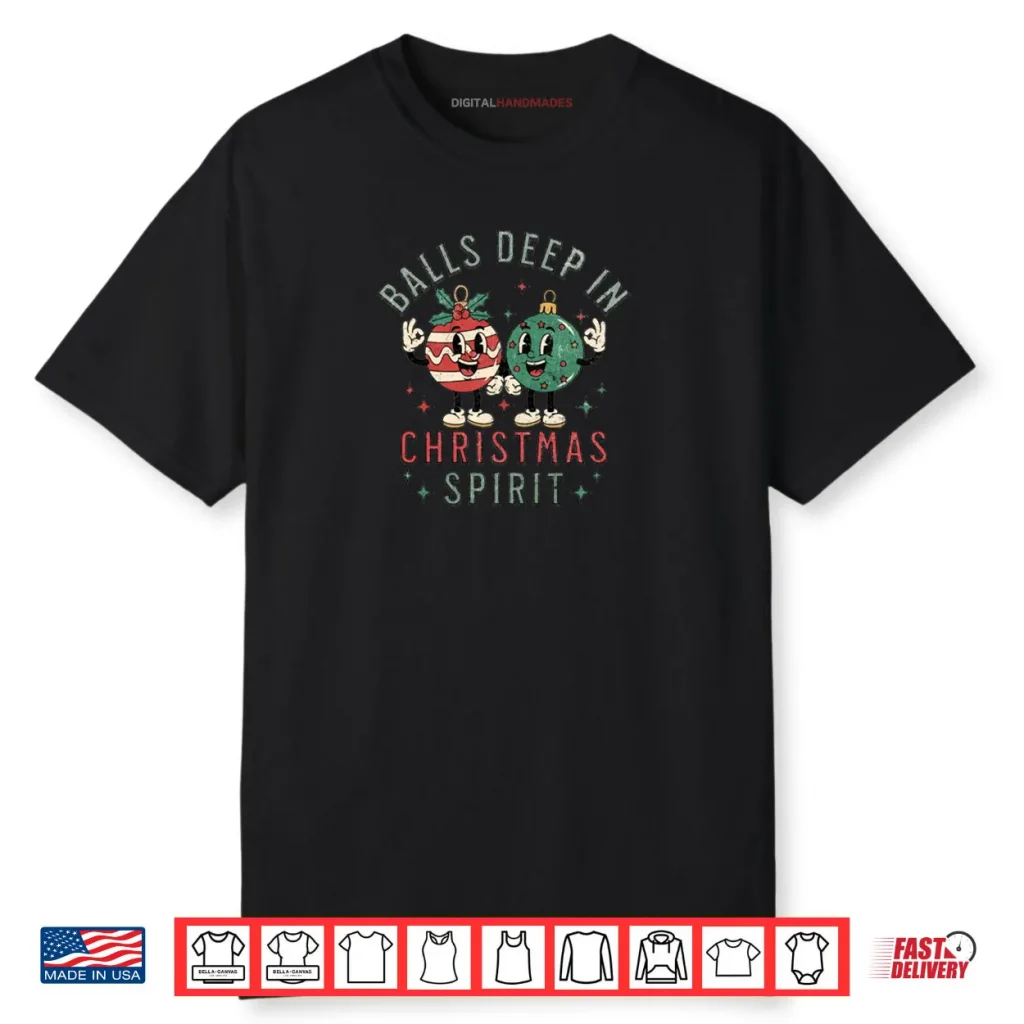 Balls Deep In Christmas Spirit Funny Balls Christmas Saying Shirt 1 Balls Deep In Christmas Spirit Funny Balls Christmas Saying Shirt