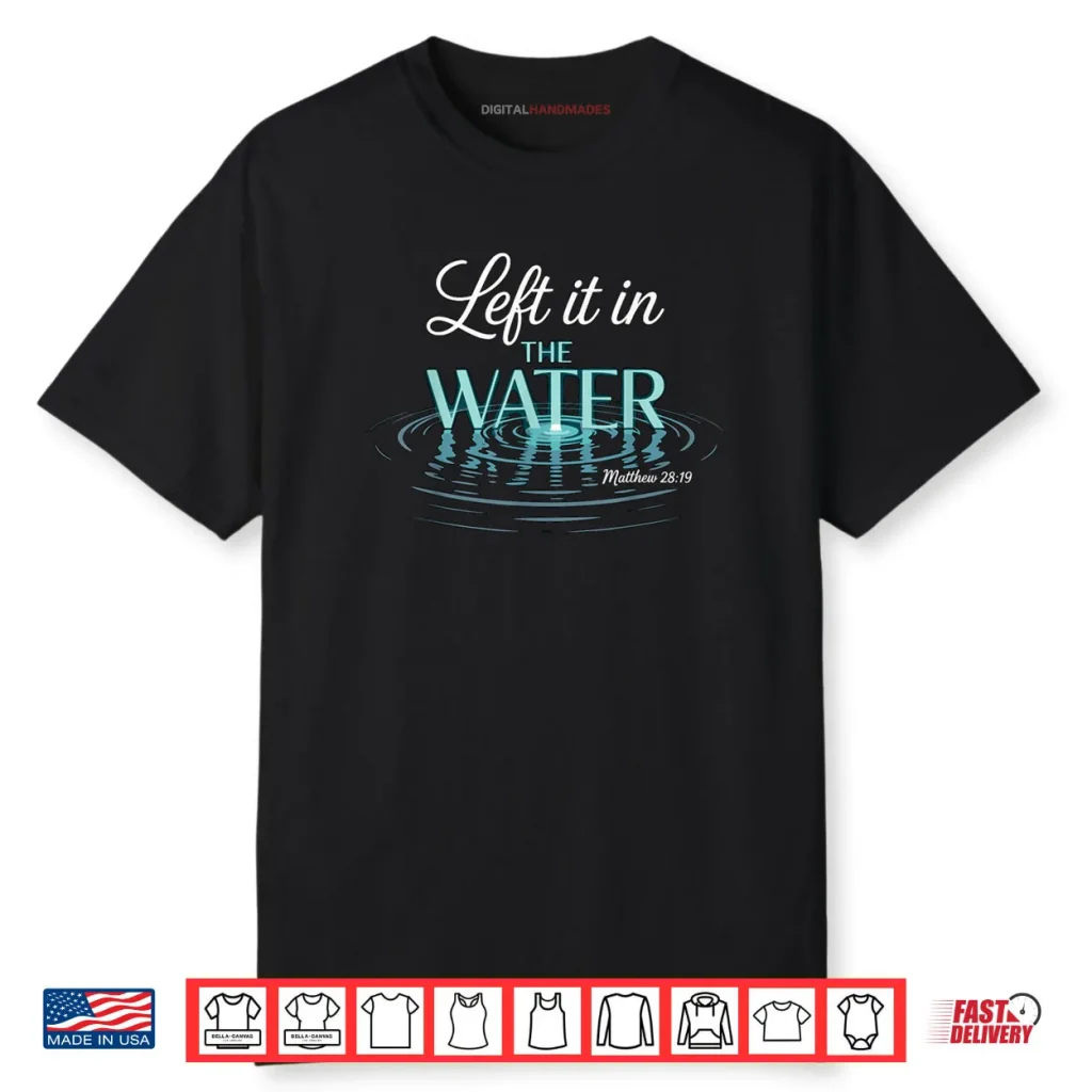 Baptized Left It in The Water Baptism Shirt 1 Baptized Left It in The Water Baptism Shirt