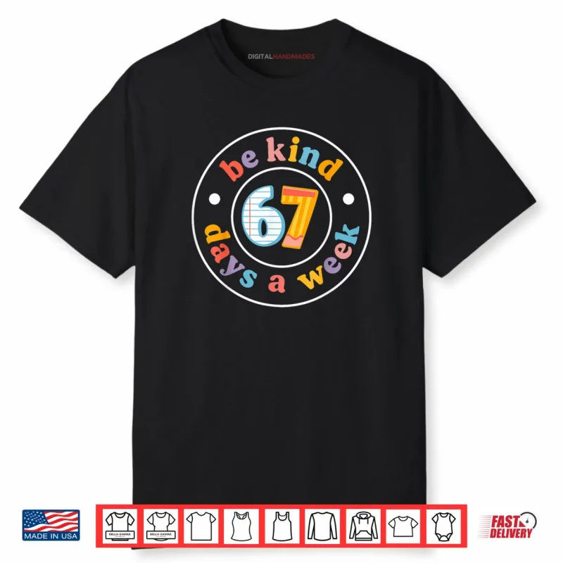 Be Kind 6 7 Days A Week Six Seven Teacher 67 Meme Shirt