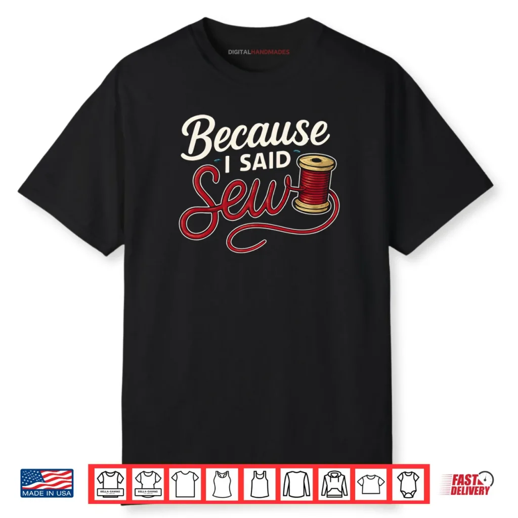 Because I Said Sew Sewing Craft Funny Humor Shirt 1 Because I Said Sew Sewing Craft Funny Humor Shirt
