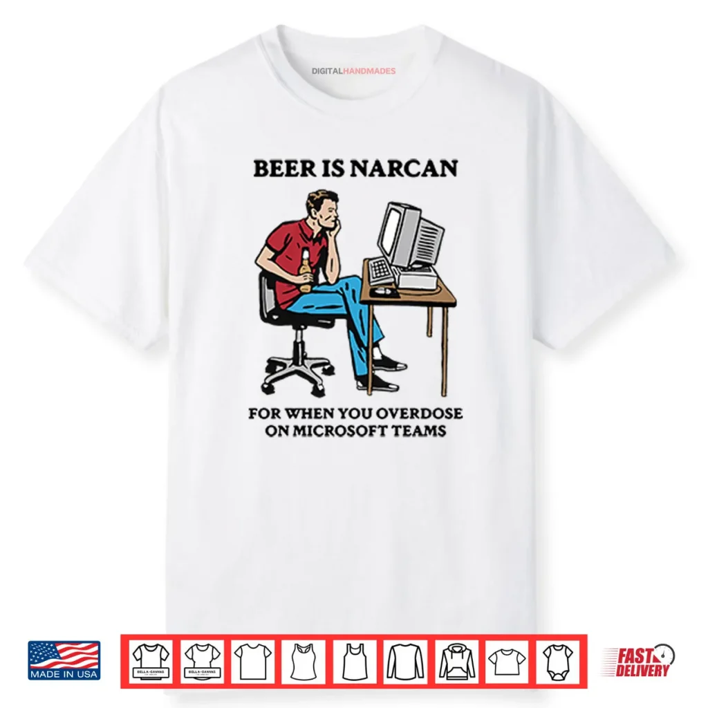Beer Is Narcan For When You Overdose On Microsoft Teams Shirt 1 Beer Is Narcan For When You Overdose On Microsoft Teams Shirt