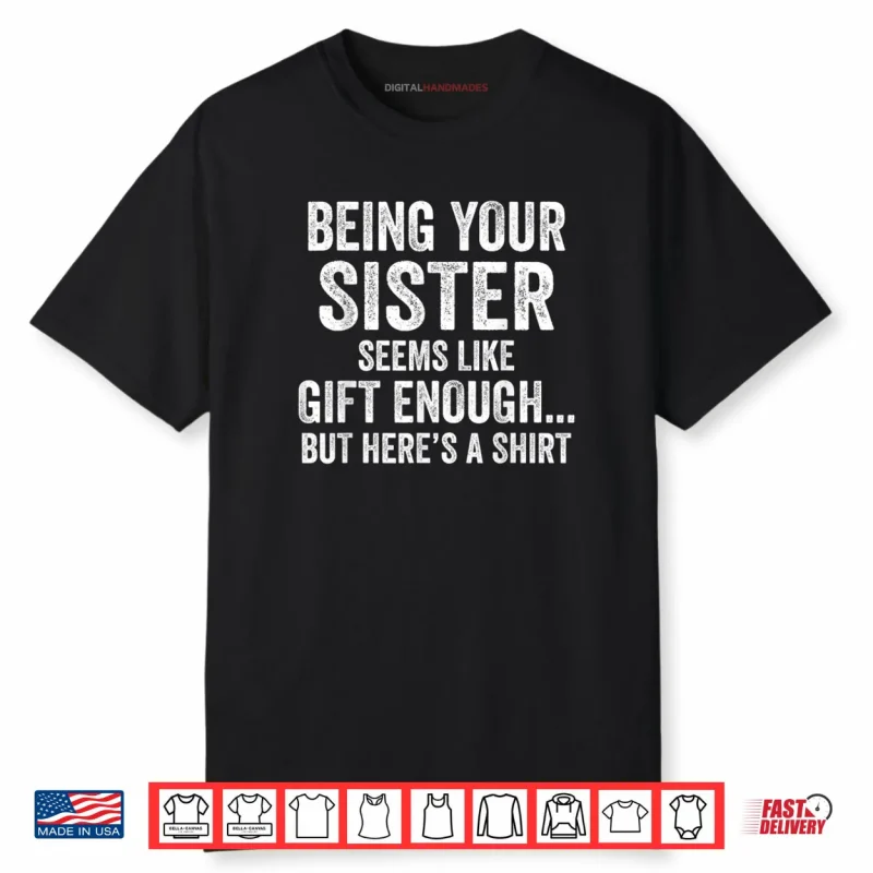 Being Your Sister Seeems Like Humor Quote Shirt