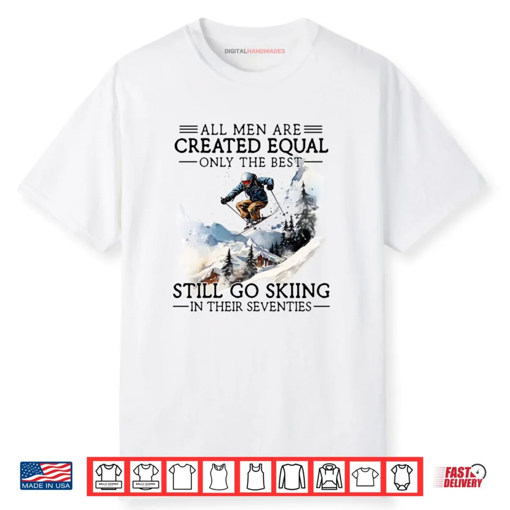 Best Men Still Go Skiing in Their Seventies Gifts for Skiers Shirt