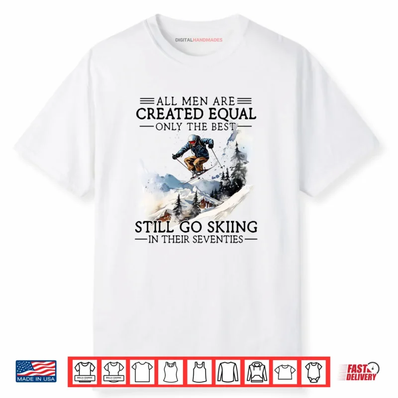 Best Men Still Go Skiing in Their Seventies Gifts for Skiers Shirt