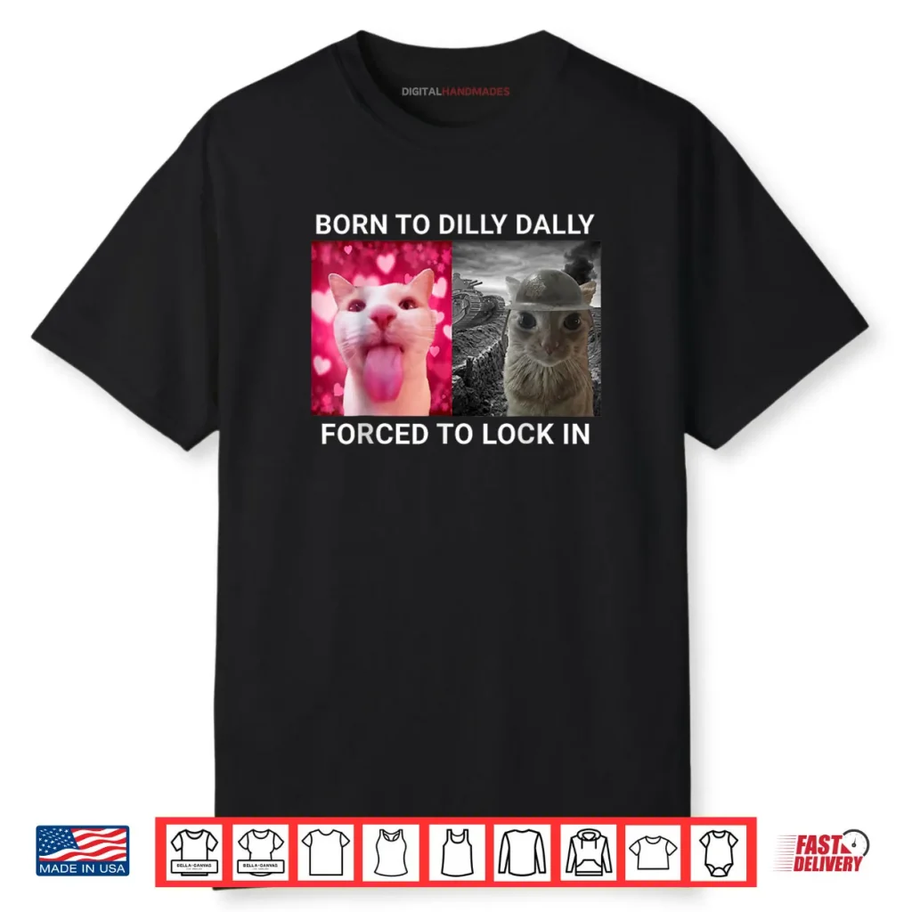 Born To Dilly Dally Forced To Lock In FUNNY MEME CUTE Cat Shirt