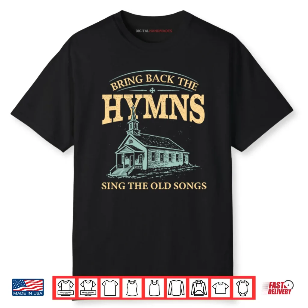 Bring Back The Hymns Sing The Old Songs Shirt