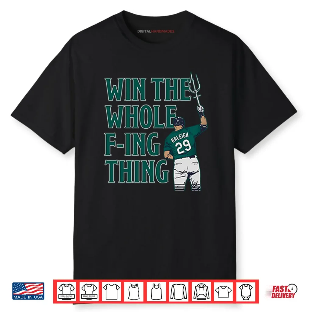 Cal Raleigh Win The Whole Fucking Thing Shirt 1 Cal Raleigh Win The Whole Fucking Thing Shirt