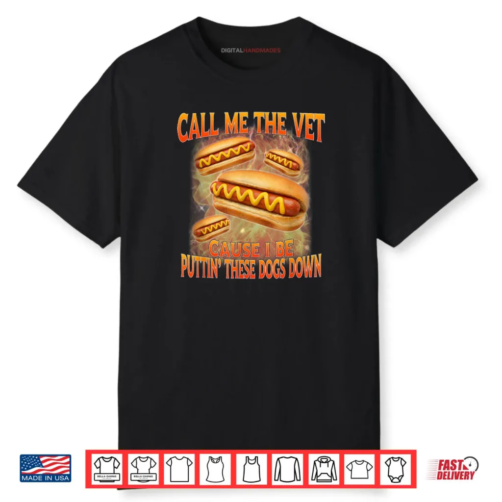 Call Me The Vet Cause I Be Hard Hot Dog Cringe Unhinged Meme Shirt
