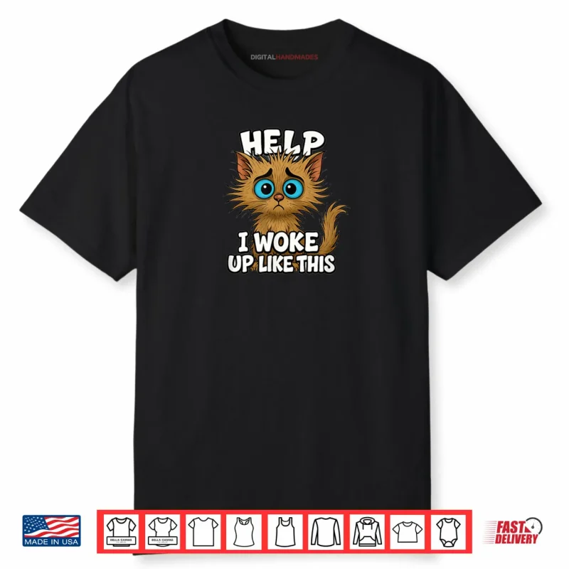 Cat I Woke Up Like This Kitten Love Silly Comical Shirt