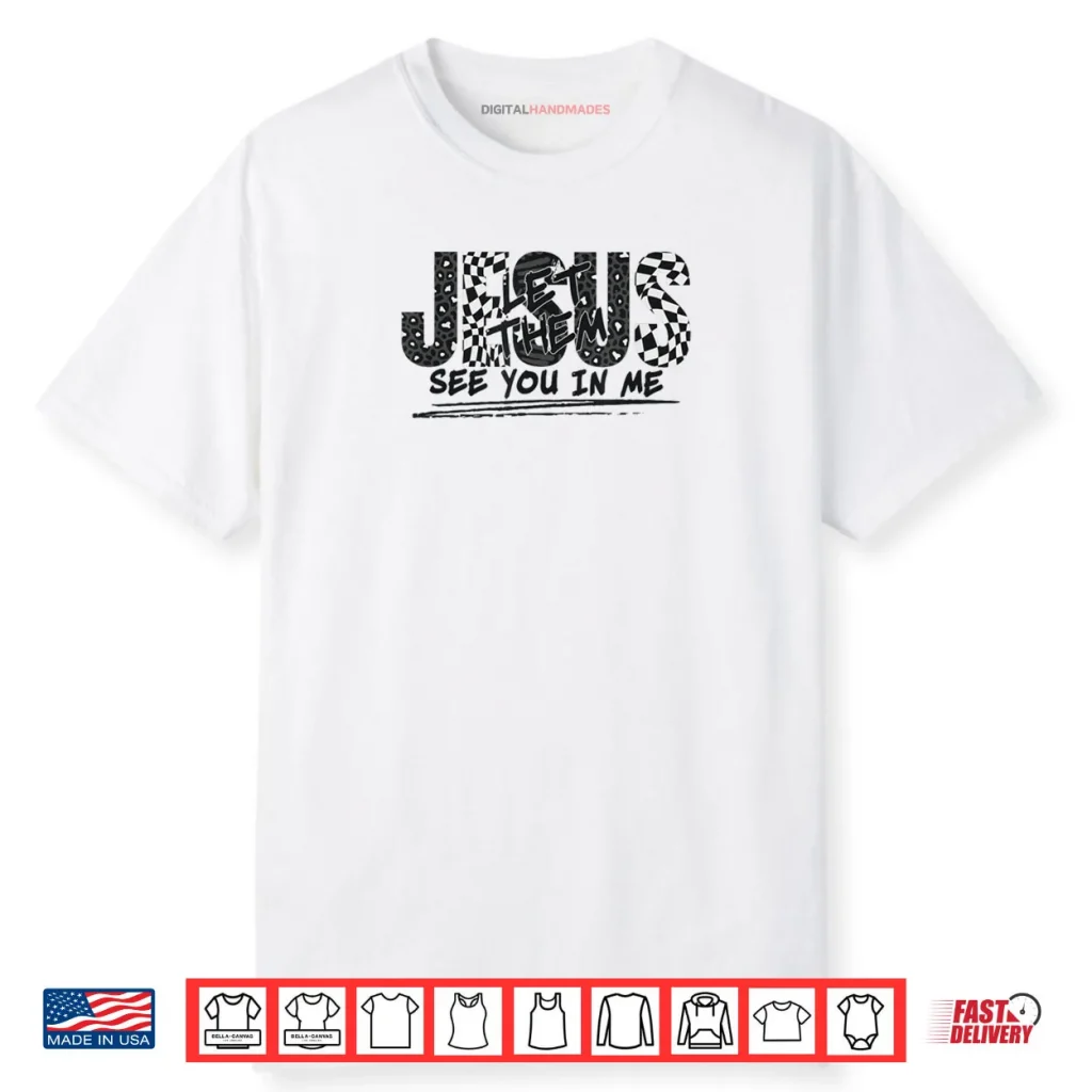 Christian Jesus Let Them See You in Me Shirt