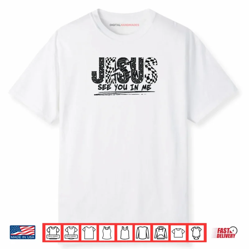 Christian Jesus Let Them See You in Me Shirt
