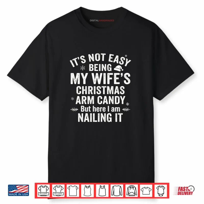 Christmas Its Not Easy Being My Wife’s Arm Candy Shirt