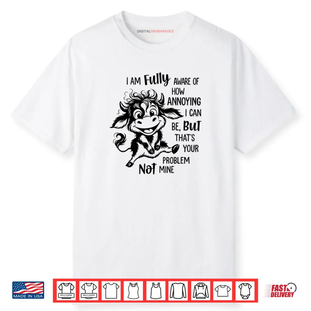 Cow I Am Fully Aware of How Annoying I Can Be But That’s Shirt 1 Cow I Am Fully Aware of How Annoying I Can Be But That’s Shirt