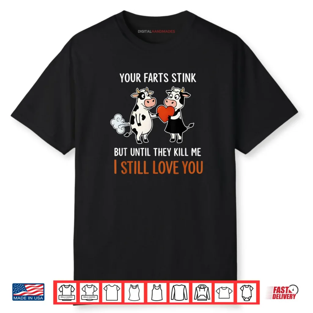 Cow Your Farts Stink But Until They Kill Me I Still Love You Shirt