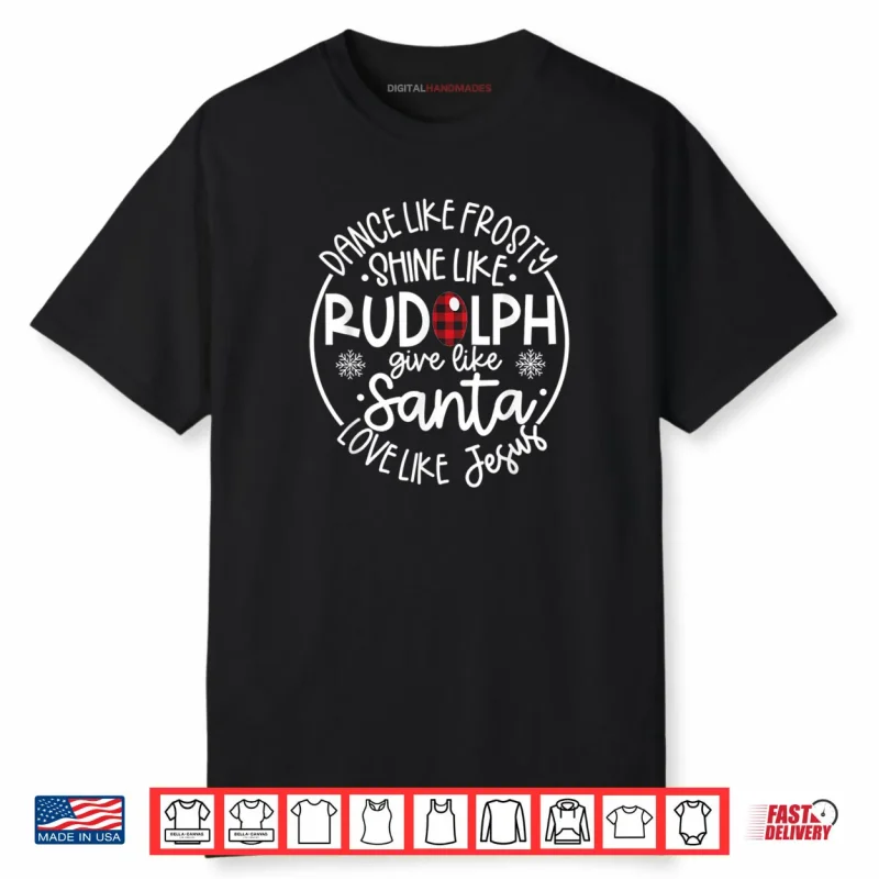 Dance Like Frosty Shine Like Rudolph Love Like Jesus Xmas Shirt