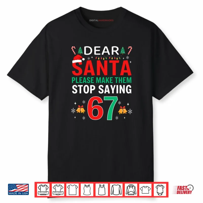 Dear Santa Make Them Stop Saying 6 7 Christmas Six Seven 6 7 Shirt