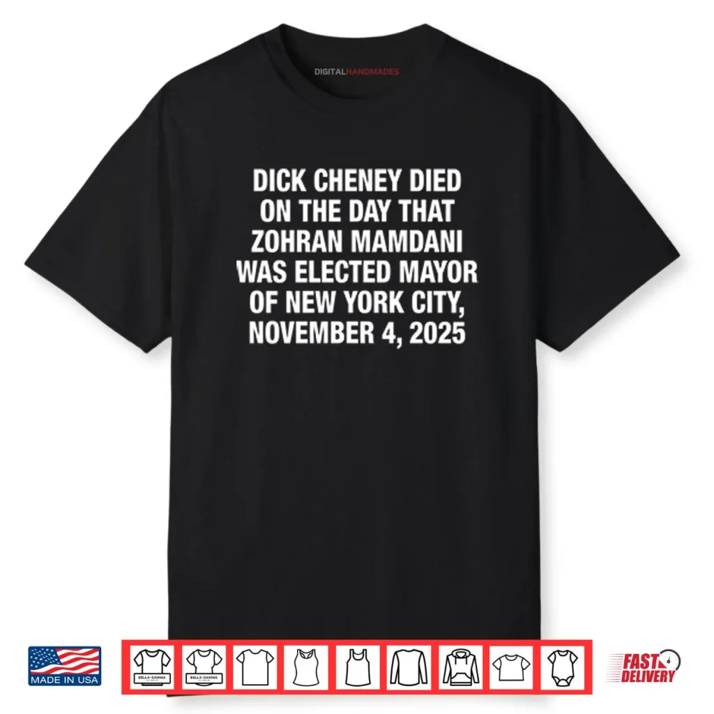 Dick Cheney Died On The Day That Zohran Mamdani Was Elected New York Shirt 1 Dick Cheney Died On The Day That Zohran Mamdani Was Elected New York Shirt