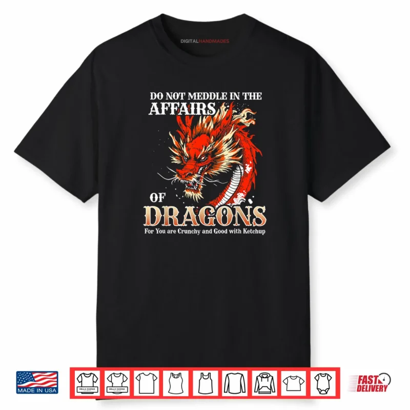Do Not Meddle in The Affairs of Dragons for You are Crunchy Shirt