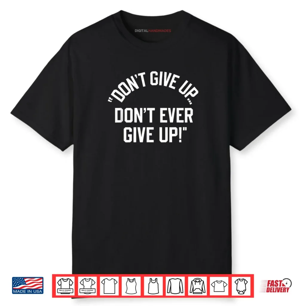 Don’t Give Up Don’t Ever Give Up Shirt 1 Don’t Give Up Don’t Ever Give Up Shirt