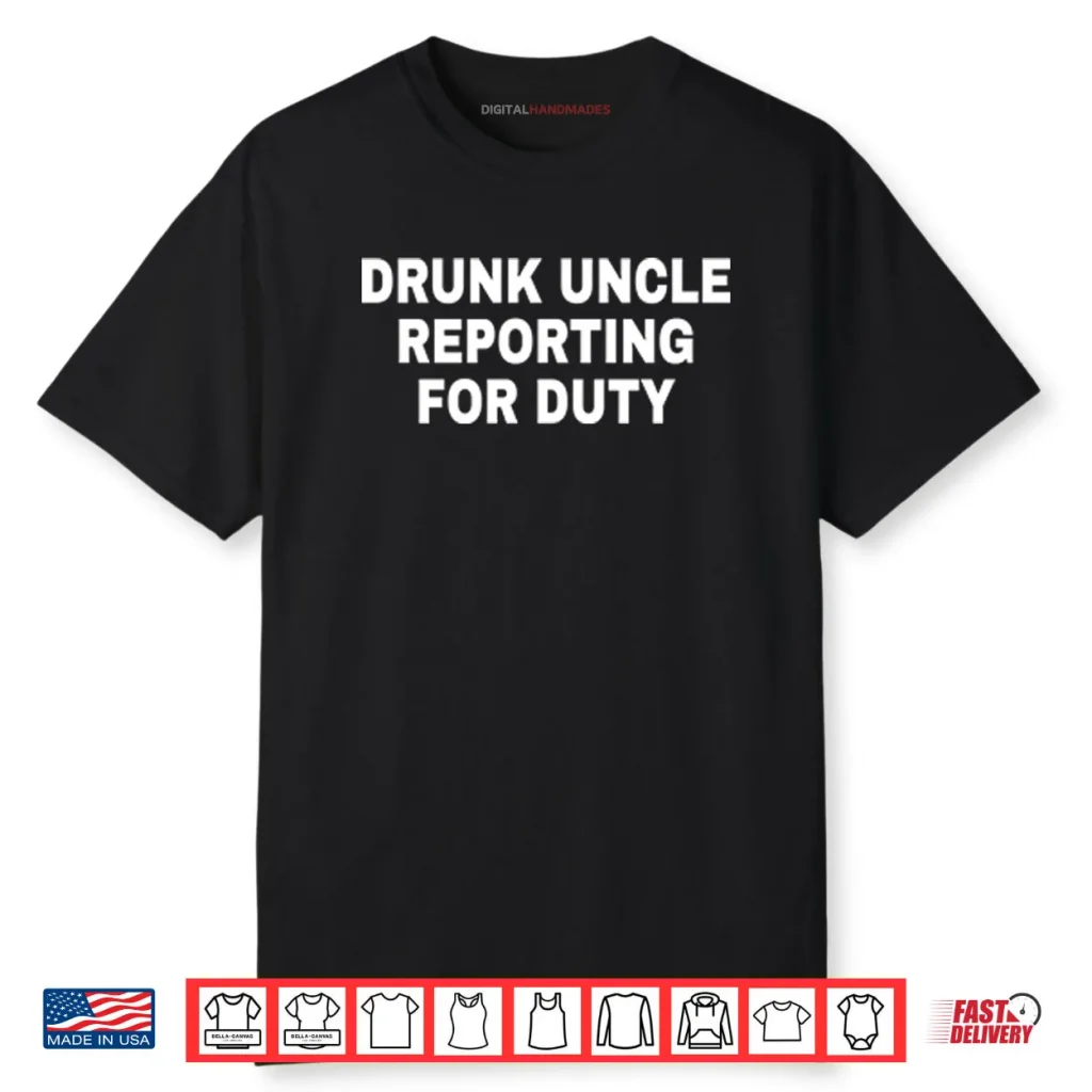 Drunk Uncle Reporting For Duty Shirt