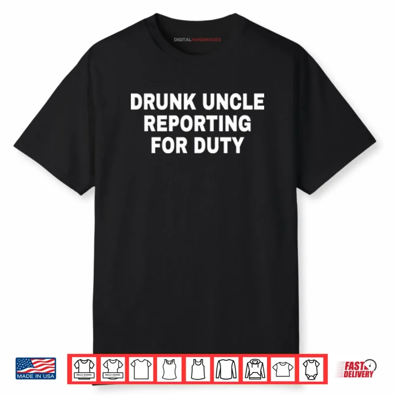 Drunk Uncle Reporting For Duty Shirt