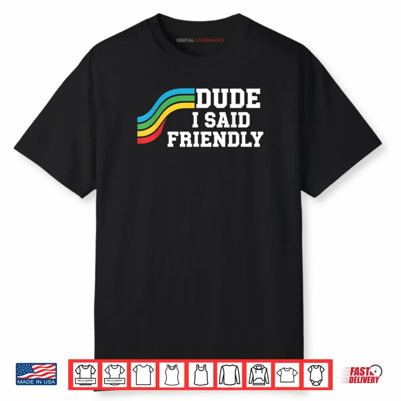 Dude I Said Friendly Raider Saying Shirt