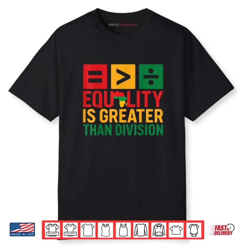 Equality is Greater Than Division Black History Shirt