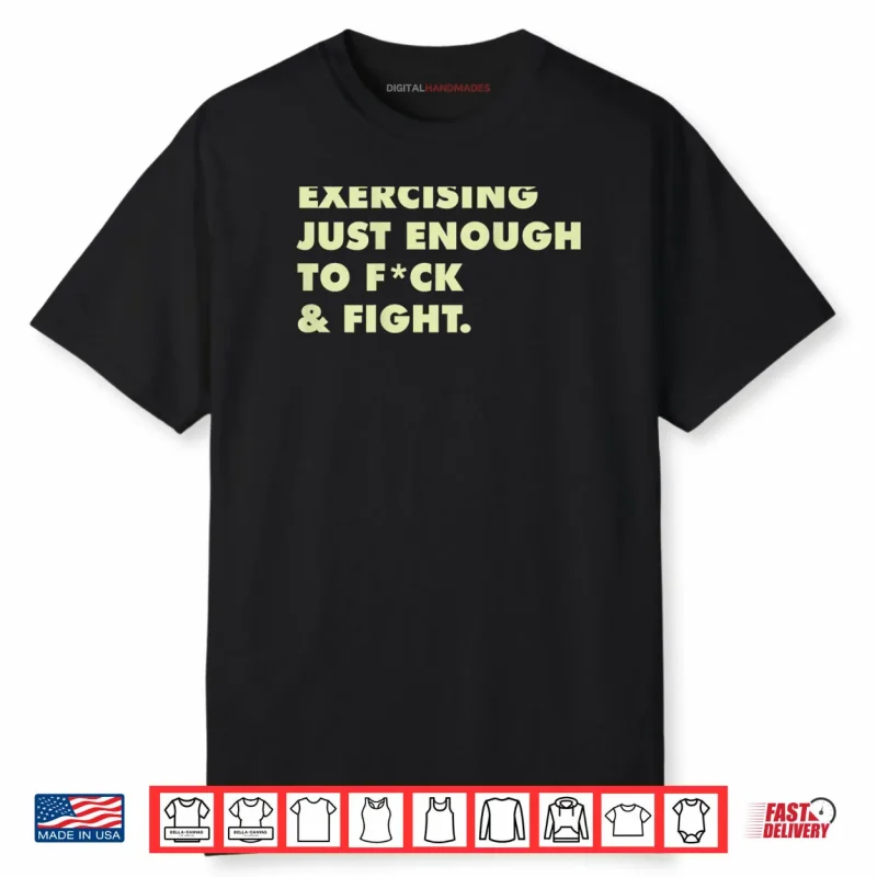 Exercising Just Enough to FCK & Fight Shirt