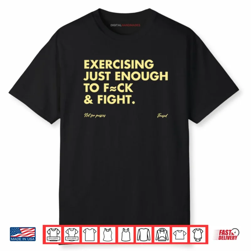 Exercising Just Enough To Fuck And Fight Shirt