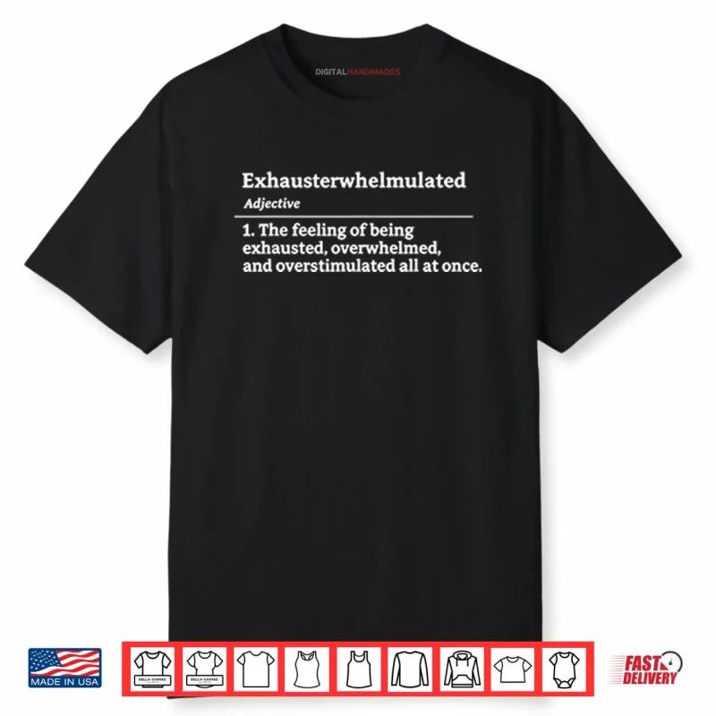 Exhausterwhelmulated Exhausted Overwhelmed Overstimulated Shirt