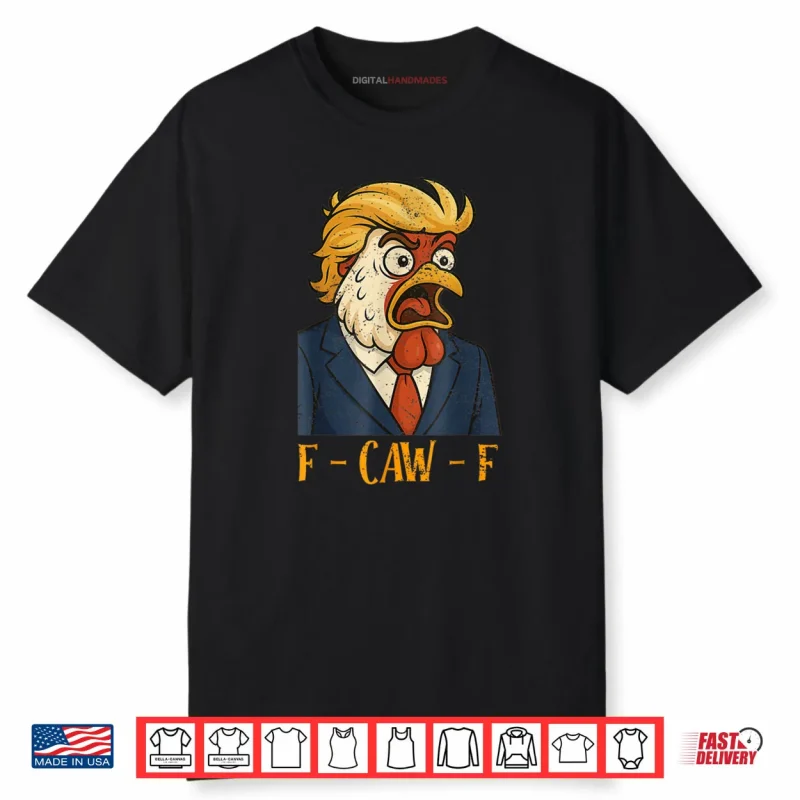 F CAW F Funny Chicken Political Humor Satire Trump Parody Shirt