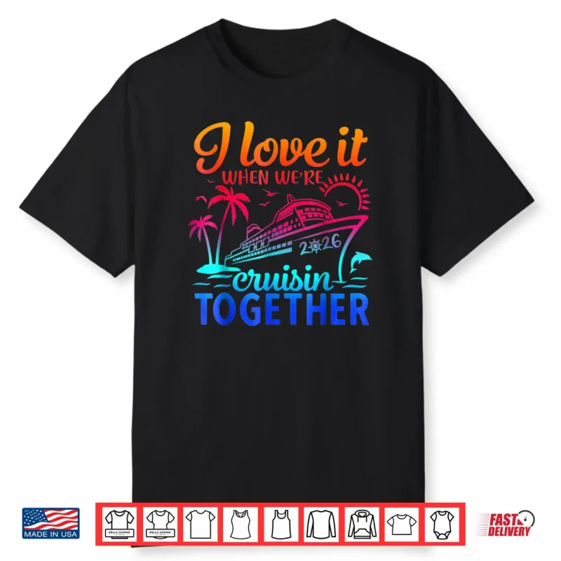 Family Cruise 2026 I Love It When We’re Cruisin Together Shirt