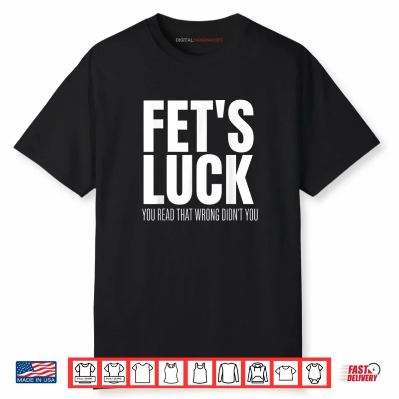 FET’s Luck You Read That Wrong Didn’t You Funny Sarcastic Shirt