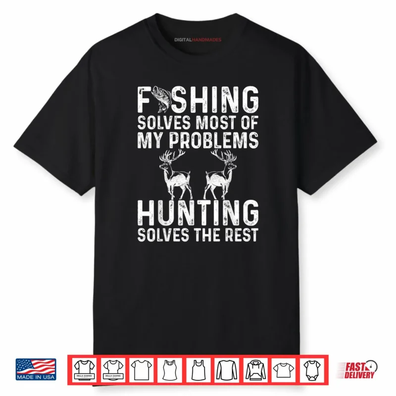 Fishing And Hunting Solve My Problems Shirt